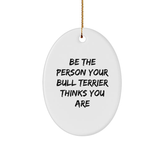 Funny Bull Terrier Dog Gifts for Men - Oval Ornament with Quote 'Be The Person Your Bull Terrier Thinks You Are' Gifts from Family, Unique Christmas Unique Gifts - Image 1