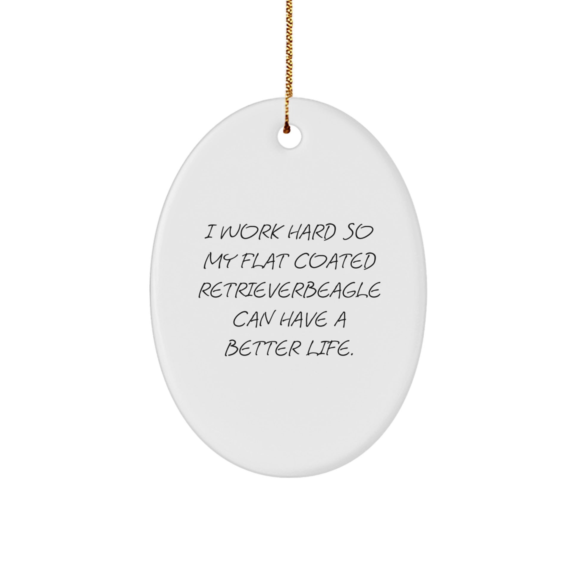 Flat Coated Retriever Dog Lovers Funny Christmas Unique Gift, 'I Work Hard So My Flat Coated Retriever Can Have A Better Life' Oval Ornament, Gifts from Men to Family - Image 1