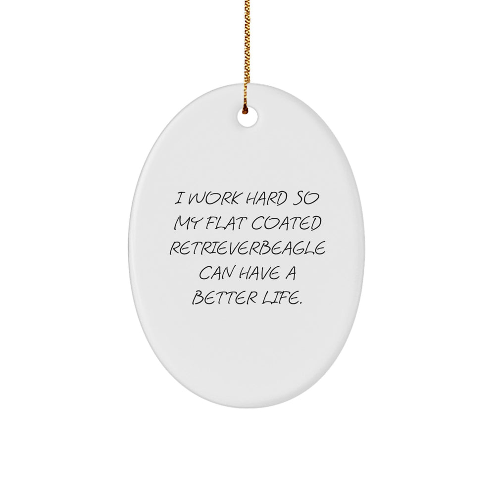 Flat Coated Retriever Dog Lovers Funny Christmas Unique Gift, 'I Work Hard So My Flat Coated Retriever Can Have A Better Life' Oval Ornament, Gifts from Men to Family - Image 1