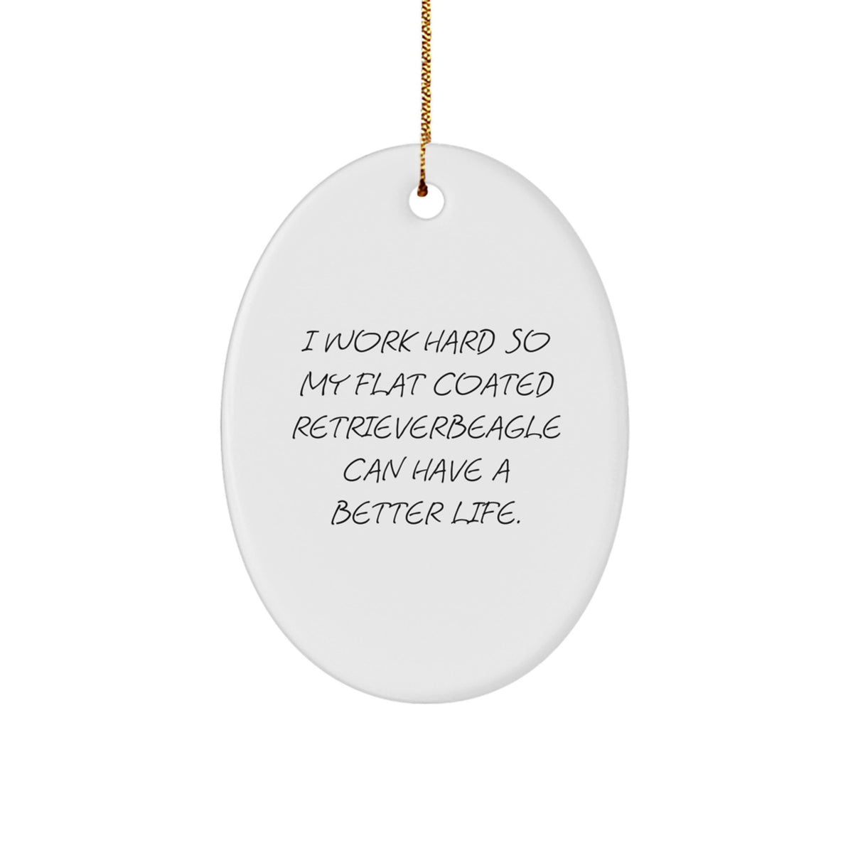 Flat Coated Retriever Dog Lovers Funny Christmas Unique Gift, 'I Work Hard So My Flat Coated Retriever Can Have A Better Life' Oval Ornament, Gifts from Men to Family - Image 1