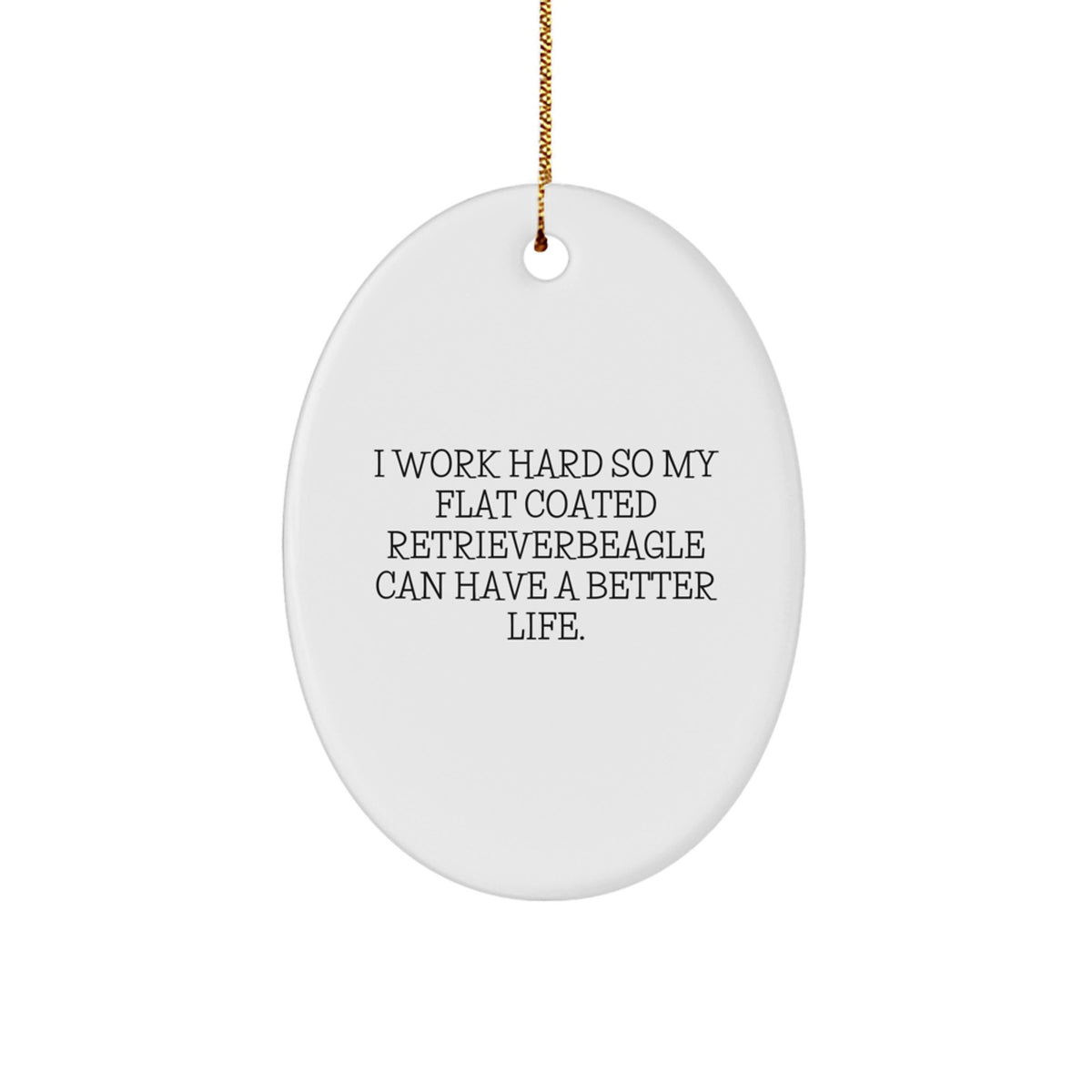 Flat Coated Retriever Dog Gifts, I Work Hard So My Beagle Can Have A Better Life, Oval Ornament, Funny Quote, Christmas Unique Gifts from Family to Friends - Image 1