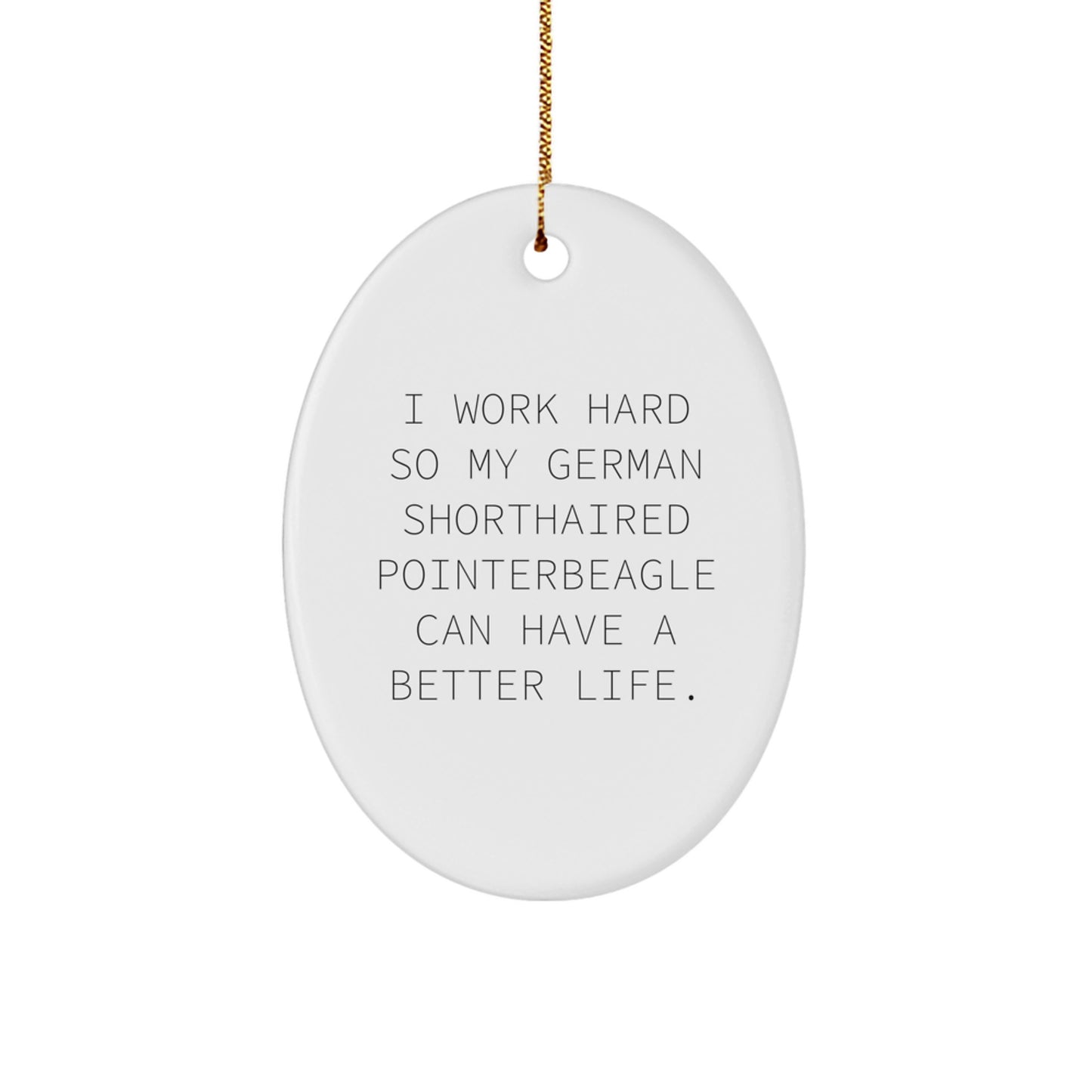 Funny German Shorthaired Pointer Dog Gifts from Men for Women, Friends, or Family - I Work Hard So My German Shorthaired Pointerbeagle Can Have A Better Life. Christmas Oval Ornament - Image 1