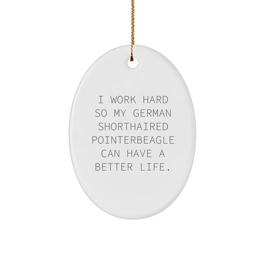 Funny German Shorthaired Pointer Dog Gifts from Men for Women, Friends, or Family - I Work Hard So My German Shorthaired Pointerbeagle Can Have A Better Life. Christmas Oval Ornament - Image 1