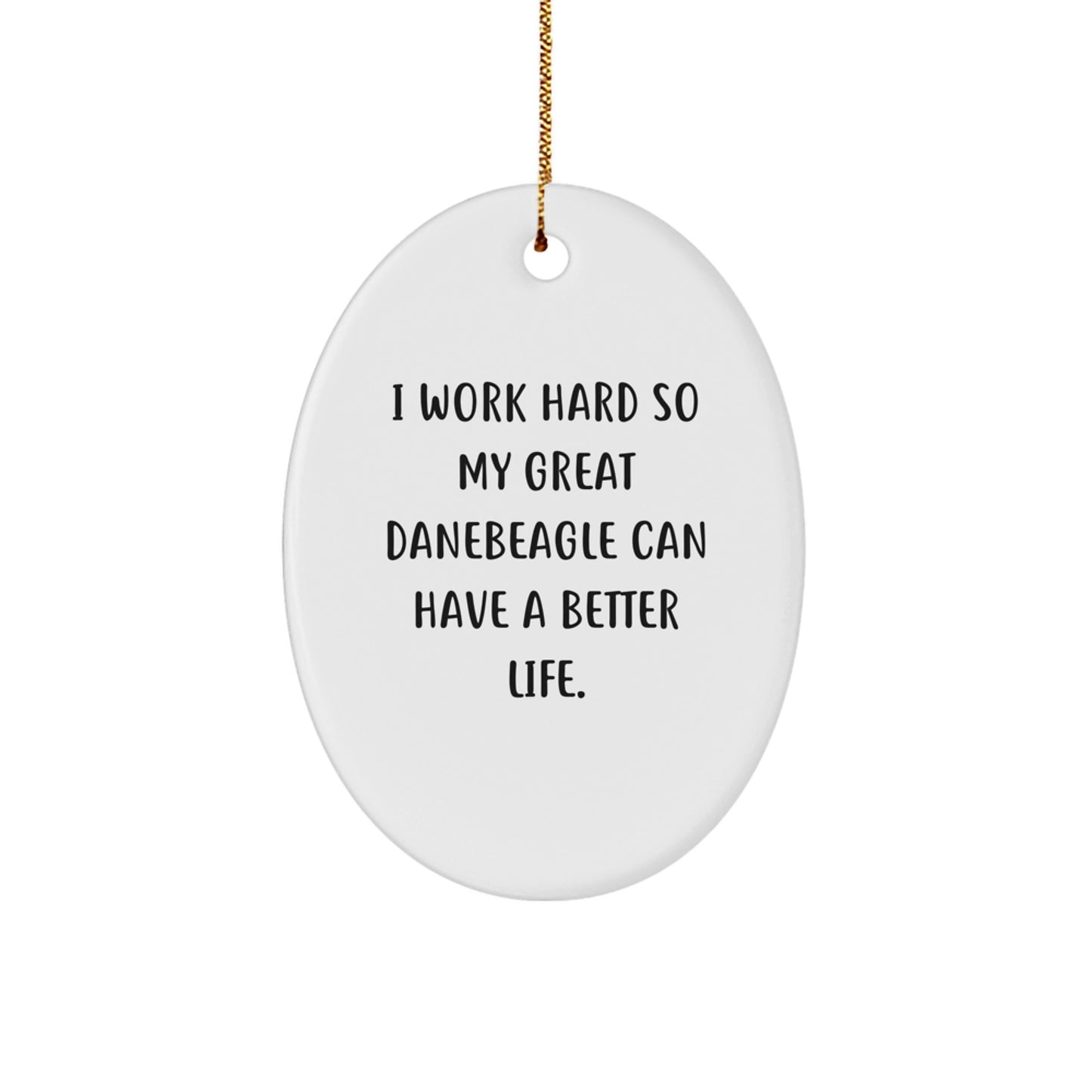 Funny Great Dane Dog Gifts from Friends to Family - 'I Work Hard So My Great Danebeagle Can Have A Better Life.' Oval Ornament for Christmas - Image 1