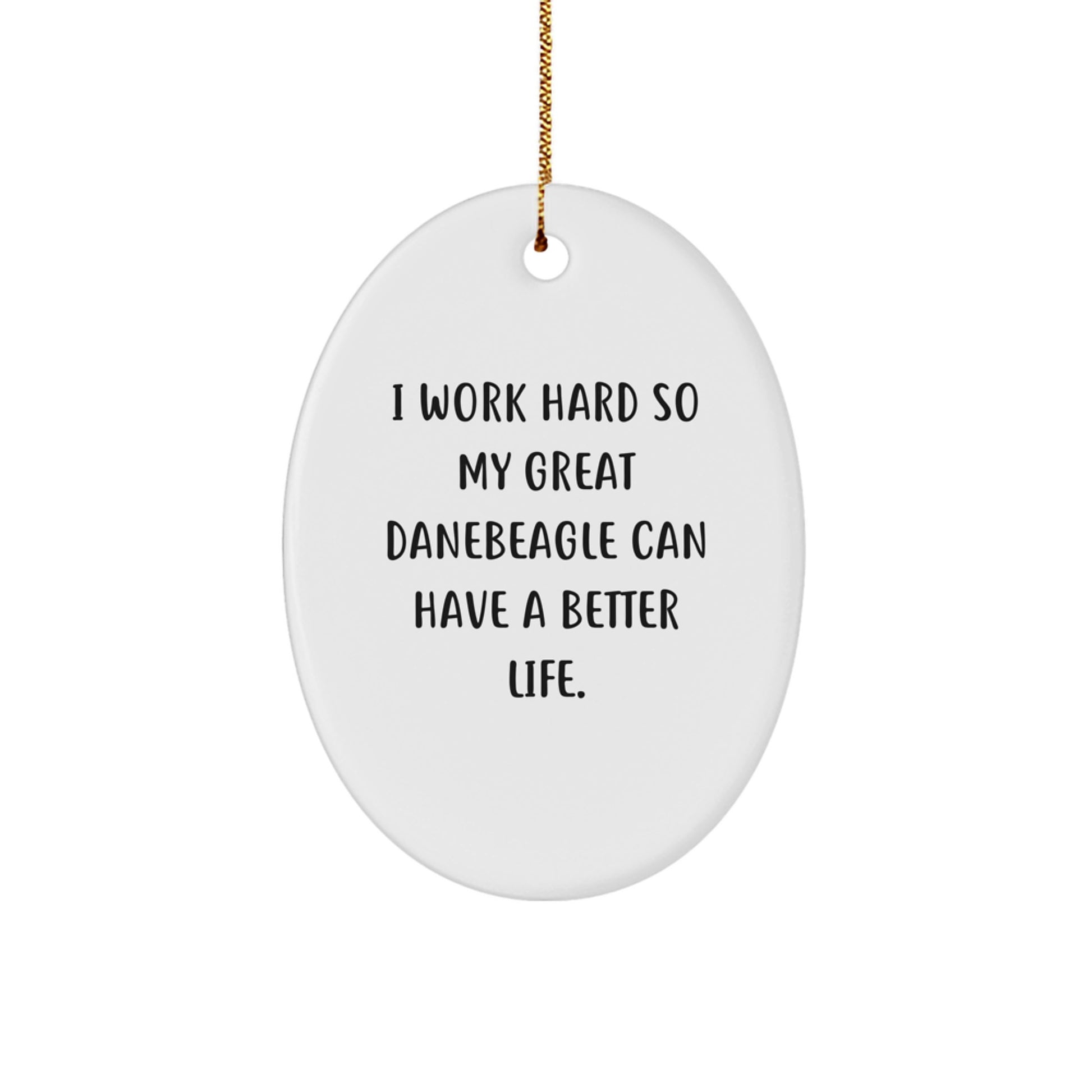 Funny Great Dane Dog Gifts from Friends to Family - 'I Work Hard So My Great Danebeagle Can Have A Better Life.' Oval Ornament for Christmas - Image 1