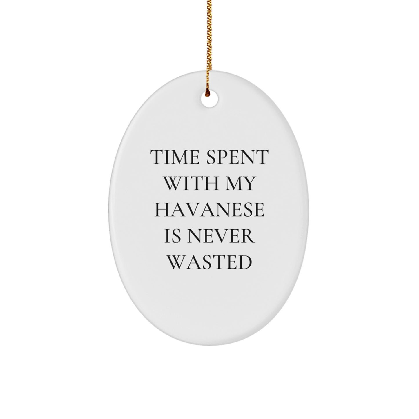 Funny Havanese Dog Oval Ornament Gifts from Friends to Family - Time Spent with My Havanese Is Never Wasted - Christmas Unique Gifts for Havanese Dog Lovers - Image 1