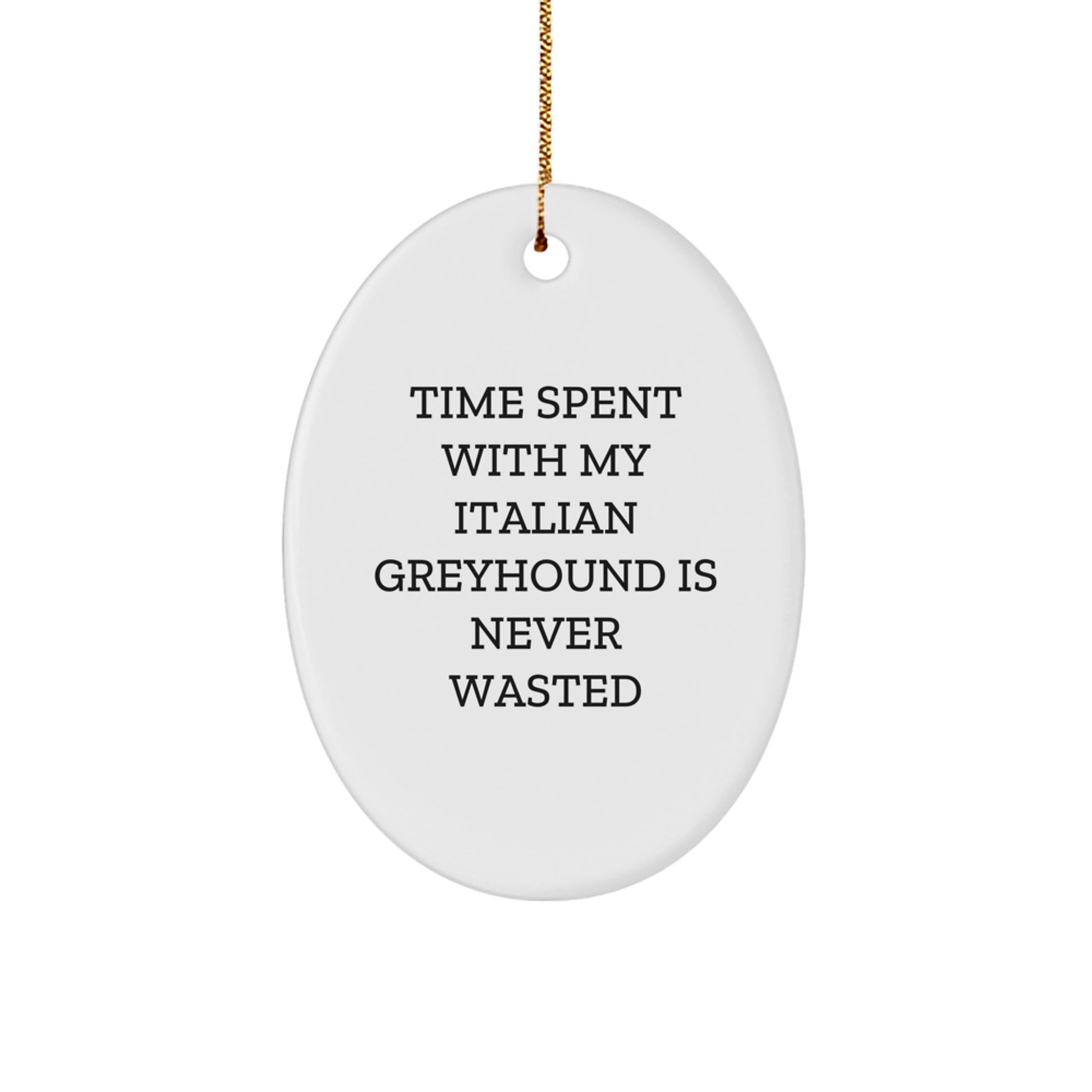 Italian Greyhound Dog Lovers Gifts from Men to Family for Christmas - 'Time Spent With My Italian Greyhound Is Never Wasted' Oval Ornament - Image 1