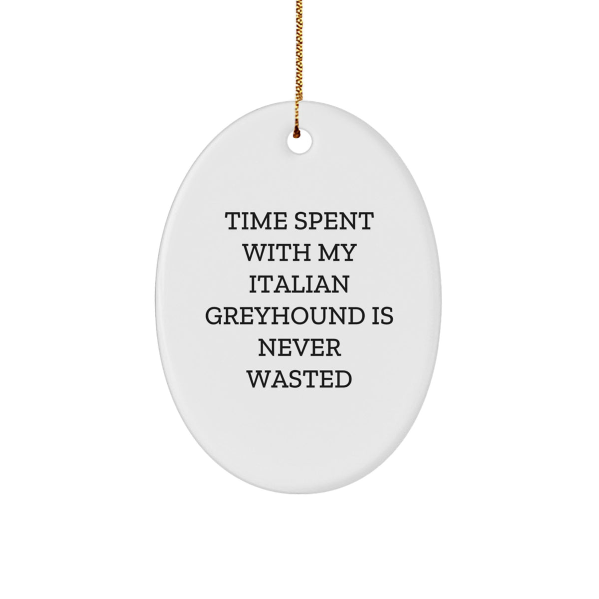 Italian Greyhound Dog Lovers Gifts from Men to Family for Christmas - 'Time Spent With My Italian Greyhound Is Never Wasted' Oval Ornament - Image 1