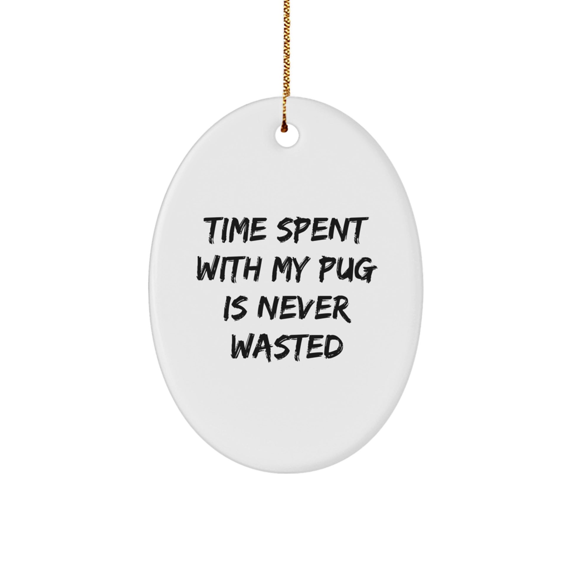 Pug Dog Gifts from Friends and Family - Time Spent with My Pug is Never Wasted, Funny Oval Ornament for Christmas - Image 1