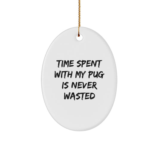 Pug Dog Gifts from Friends and Family - Time Spent with My Pug is Never Wasted, Funny Oval Ornament for Christmas - Image 1