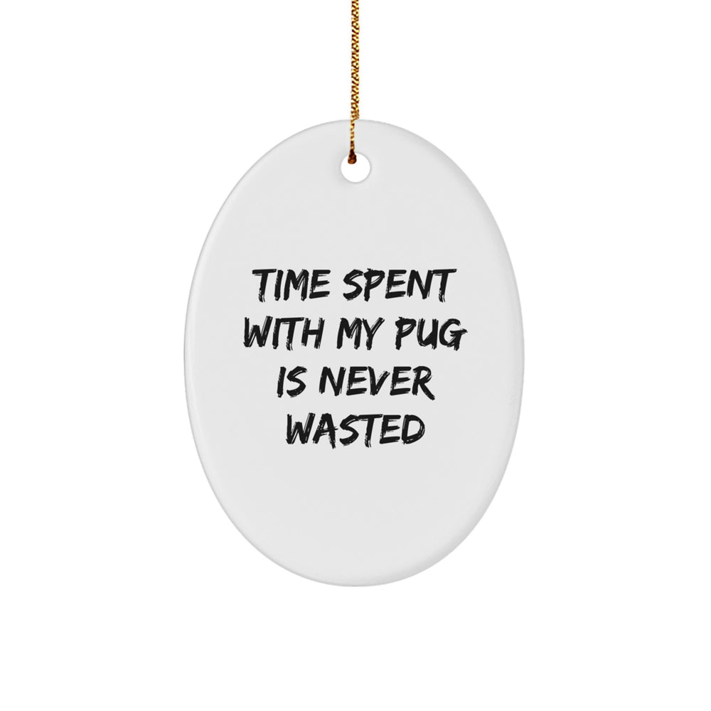 Pug Dog Gifts from Friends and Family - Time Spent with My Pug is Never Wasted, Funny Oval Ornament for Christmas - Image 1