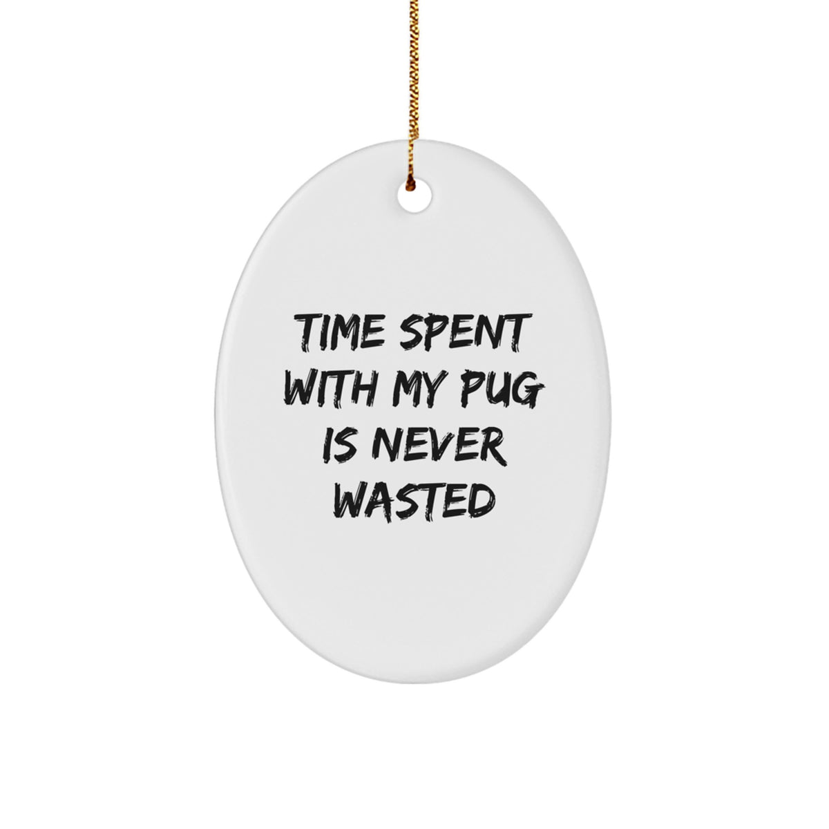 Pug Dog Gifts from Friends and Family - Time Spent with My Pug is Never Wasted, Funny Oval Ornament for Christmas - Image 1