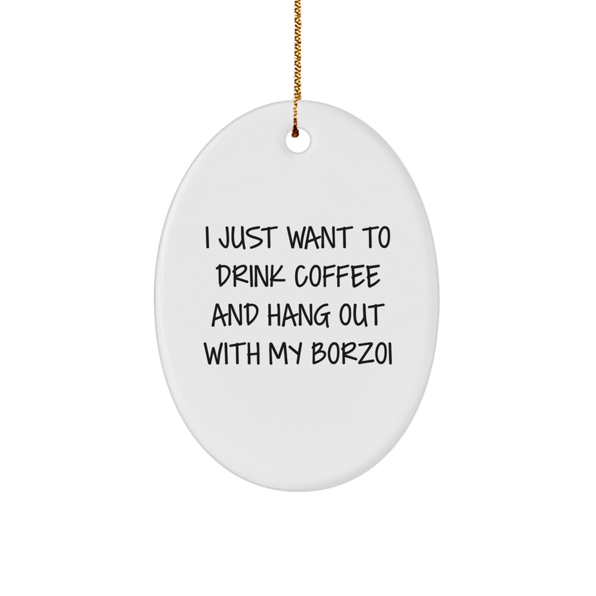 Borzoi Dog Lover Gifts from Men to Friends at Christmas Unique Oval Ornaments - 'I Just Want To Drink Coffee And Hang Out With My Borzoi' Decorative - Image 1