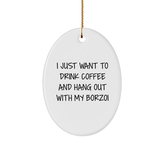 Borzoi Dog Lover Gifts from Men to Friends at Christmas Unique Oval Ornaments - 'I Just Want To Drink Coffee And Hang Out With My Borzoi' Decorative - Image 1