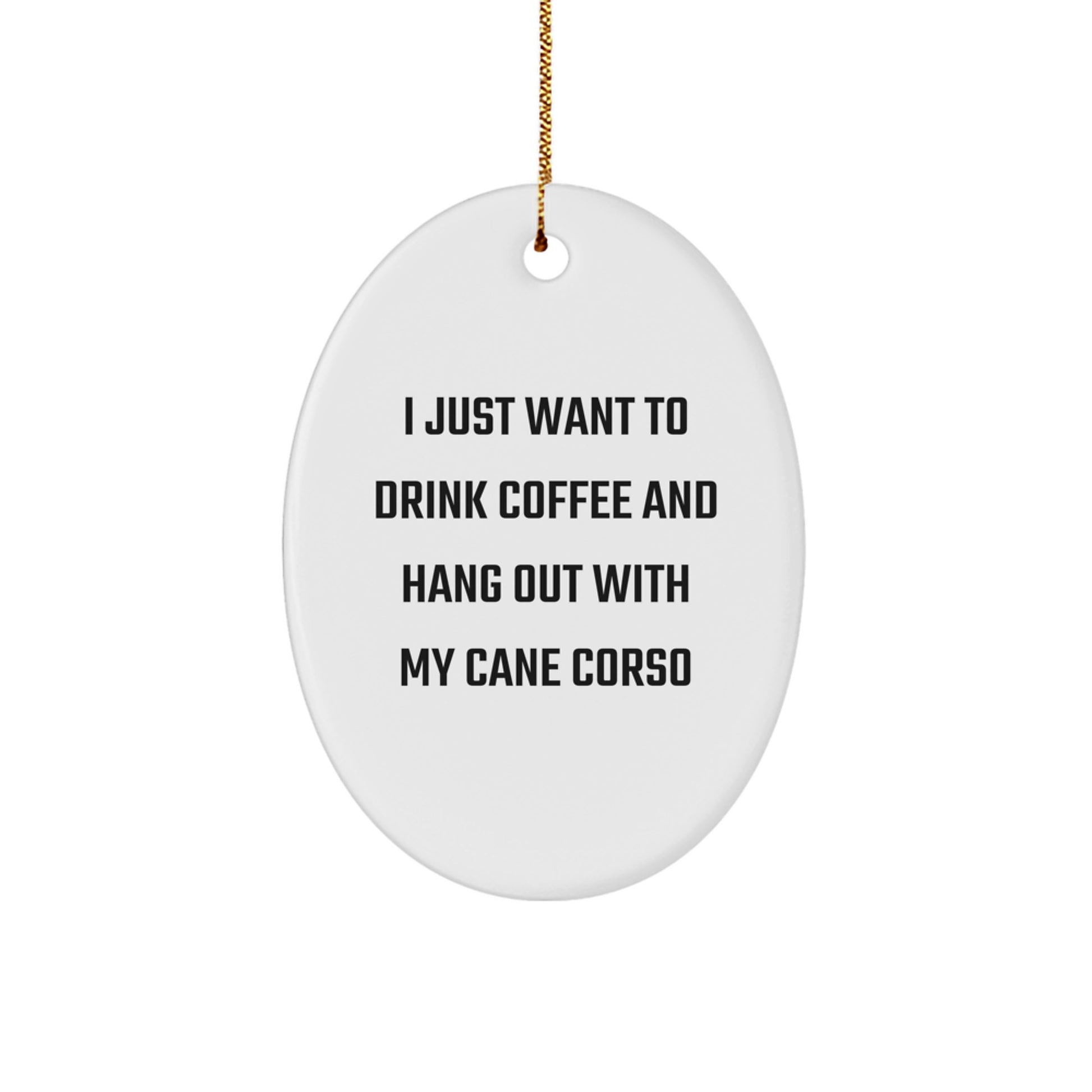 Funny Cane Corso Dog Lover Gifts from Family Friends - Oval Ornament, 'I Just Want To Drink Coffee And Hang Out With My Cane Corso' Christmas Decoration - Image 1