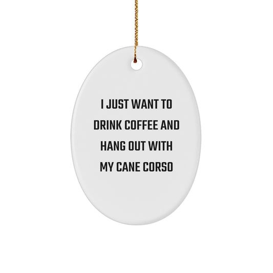 Funny Cane Corso Dog Lover Gifts from Family Friends - Oval Ornament, 'I Just Want To Drink Coffee And Hang Out With My Cane Corso' Christmas Decoration - Image 1