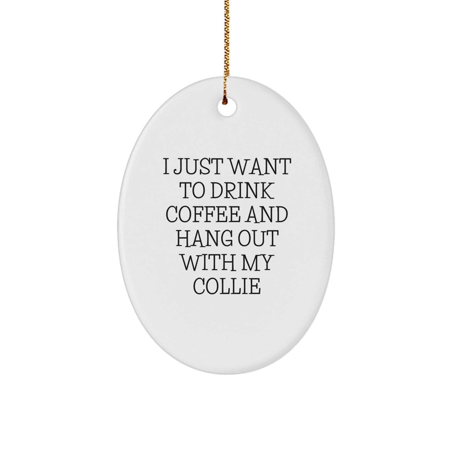 Funny Collie Dog Gifts from Men to Women Friends and Family - Oval Ornament for Collie Lovers - I Just Want To Drink Coffee And Hang Out With My Collie Christmas Unique Gifts - Image 1