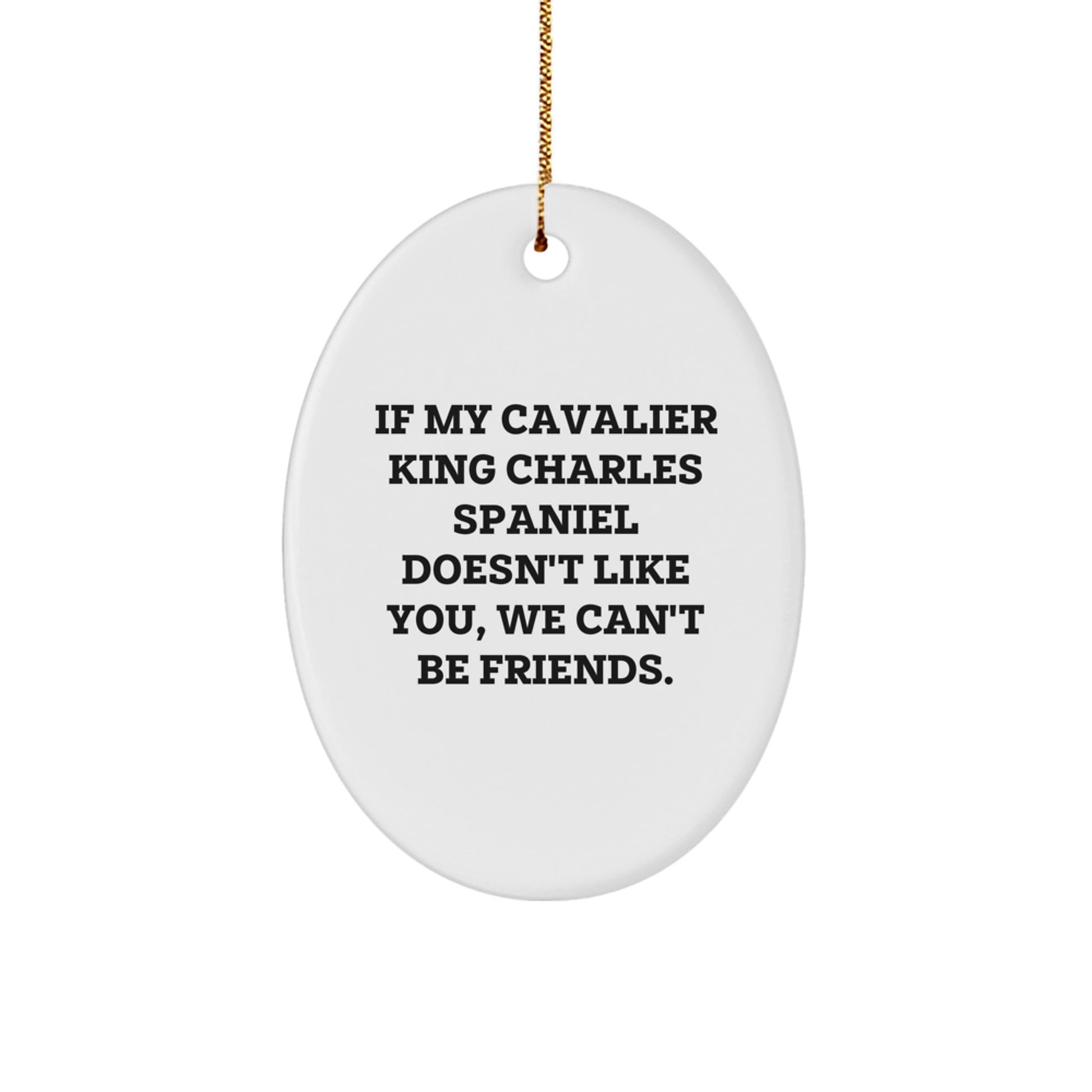 Funny Cavalier King Charles Spaniel Dog Gifts from Friends for Christmas Unique Oval Ornaments - 'If My Cavalier King Charles Spaniel Doesn't Like You, We Can't Be Friends.' - Image 1