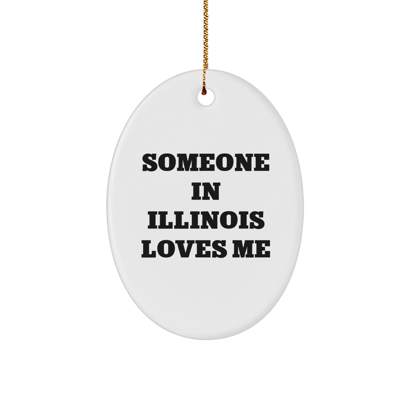 Funny Illinois Gifts from Friends - Oval Ornament - Someone In Illinois Loves Me - Christmas Unique Gifts for Illinois Family - Image 1