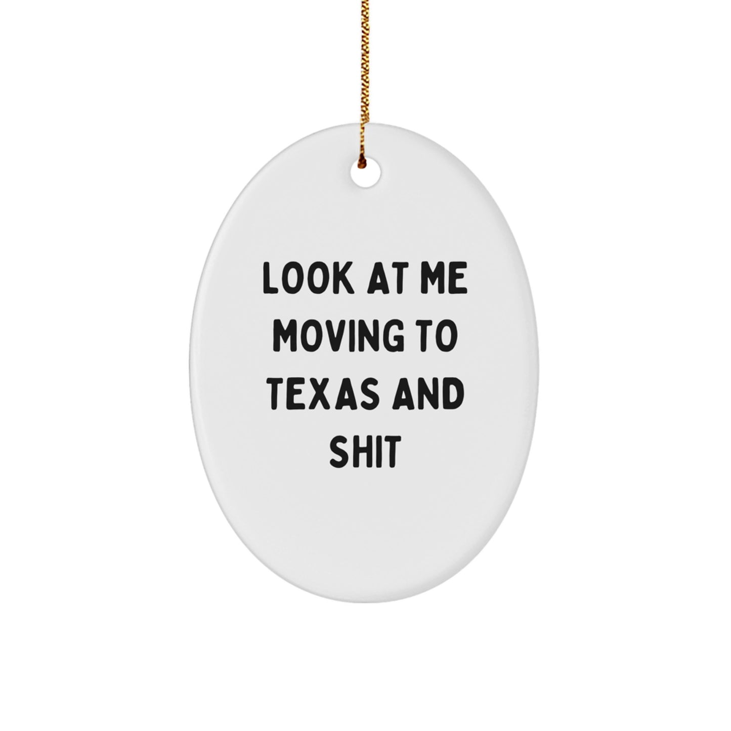 Texas Oval Ornament Funny Quote Gifts from Friends and Family - Look At Me Moving To Texas And Shit - Image 1