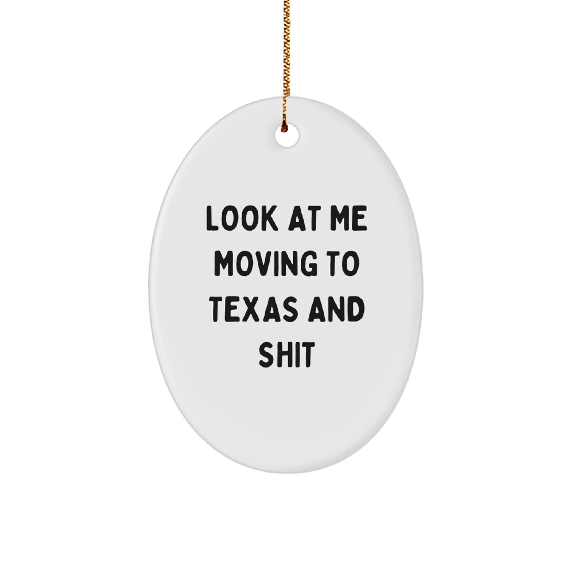 Texas Oval Ornament Funny Quote Gifts from Friends and Family - Look At Me Moving To Texas And Shit - Image 1