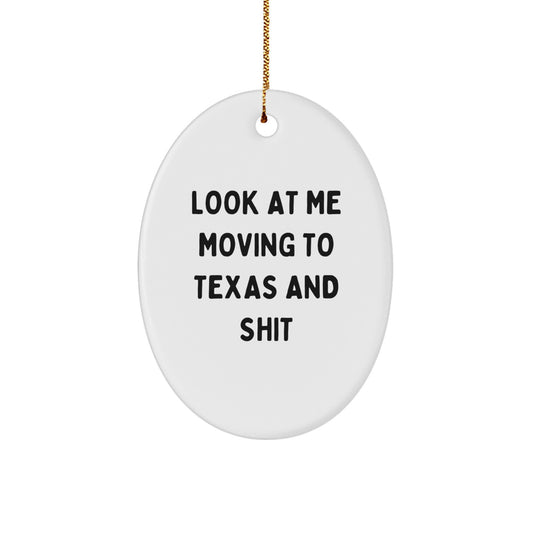 Texas Oval Ornament Funny Quote Gifts from Friends and Family - Look At Me Moving To Texas And Shit - Image 1