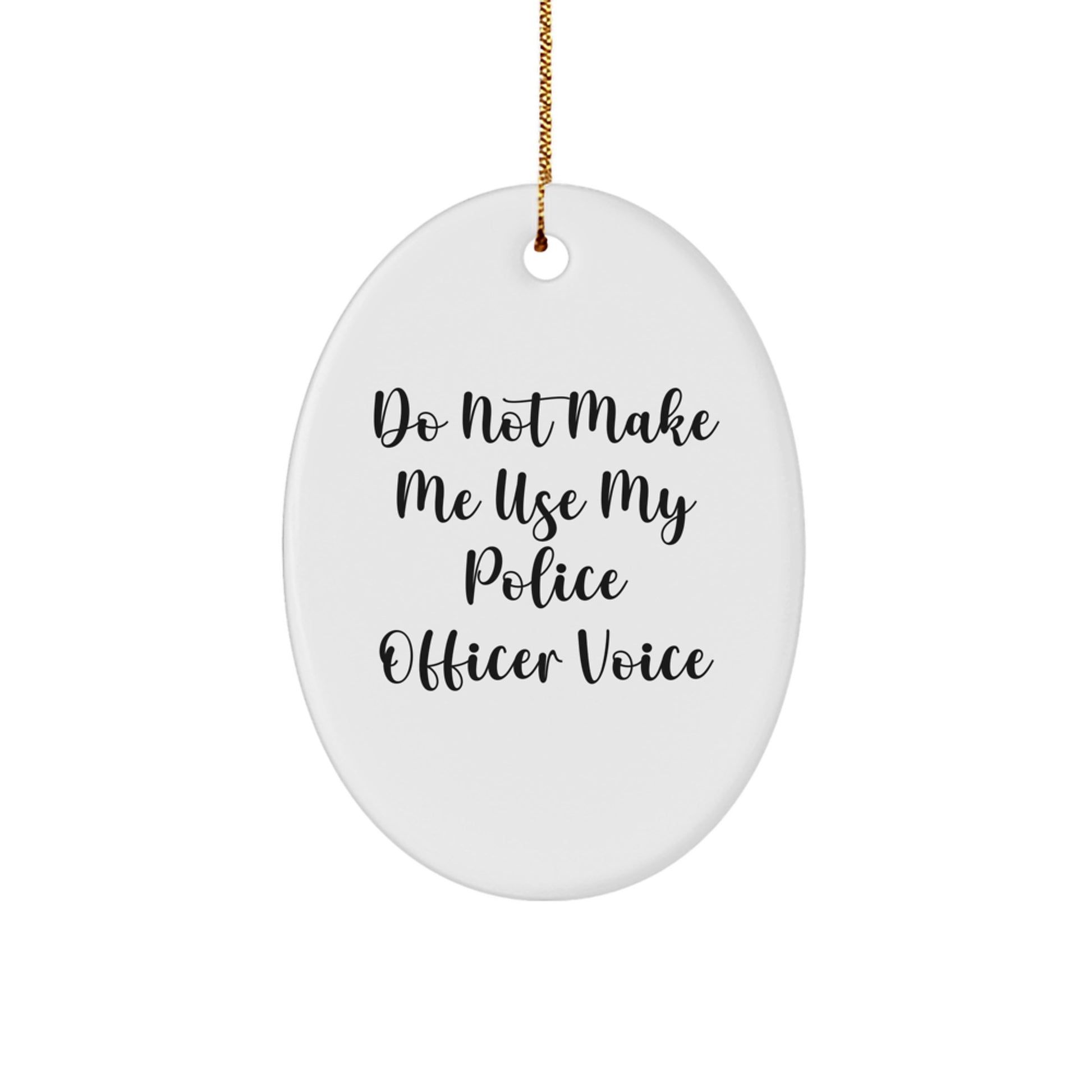 Police Officer Gifts from Friends - Do Not Make Me Use My Police Officer Voice Oval Ornament, Christmas Unique Gifts for Police Officer Men - Image 1