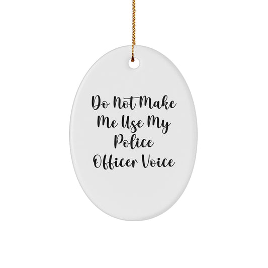 Police Officer Gifts from Friends - Do Not Make Me Use My Police Officer Voice Oval Ornament, Christmas Unique Gifts for Police Officer Men - Image 1