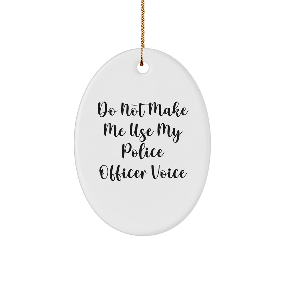 Police Officer Gifts from Friends - Do Not Make Me Use My Police Officer Voice Oval Ornament, Christmas Unique Gifts for Police Officer Men - Image 1