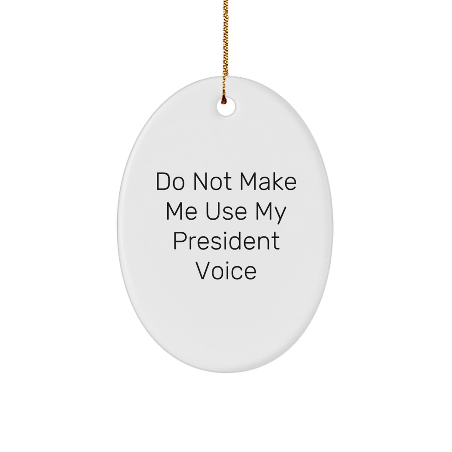 President Oval Ornament, Funny Quote Gifts from Men for Christmas, Do Not Make Me Use My President Voice - Image 1