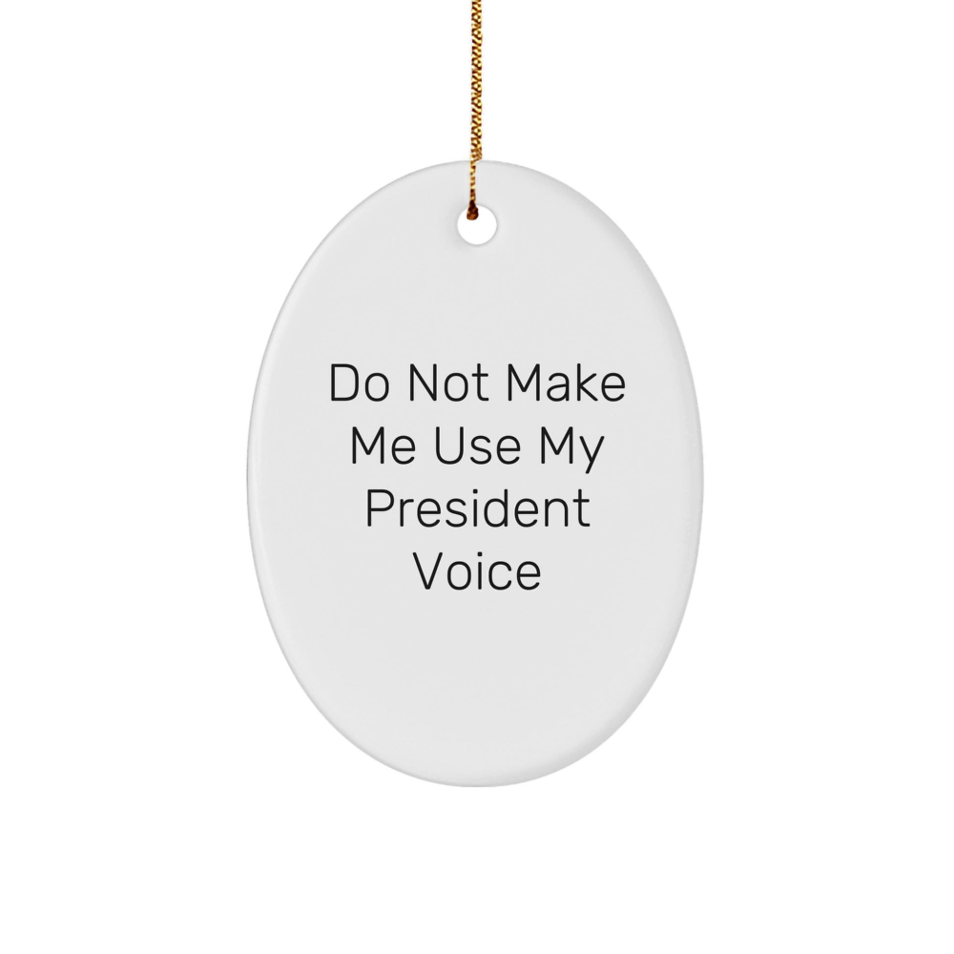 President Oval Ornament, Funny Quote Gifts from Men for Christmas, Do Not Make Me Use My President Voice - Image 1