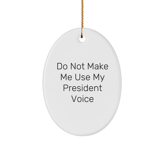 President Oval Ornament, Funny Quote Gifts from Men for Christmas, Do Not Make Me Use My President Voice - Image 1