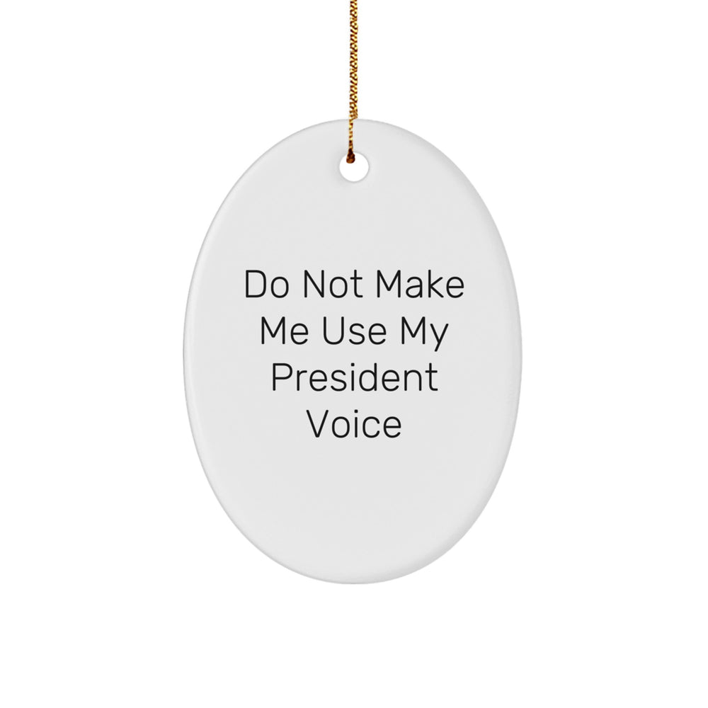 President Oval Ornament, Funny Quote Gifts from Men for Christmas, Do Not Make Me Use My President Voice - Image 1
