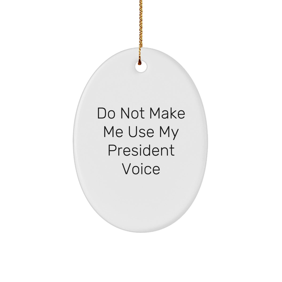 President Oval Ornament, Funny Quote Gifts from Men for Christmas, Do Not Make Me Use My President Voice - Image 1