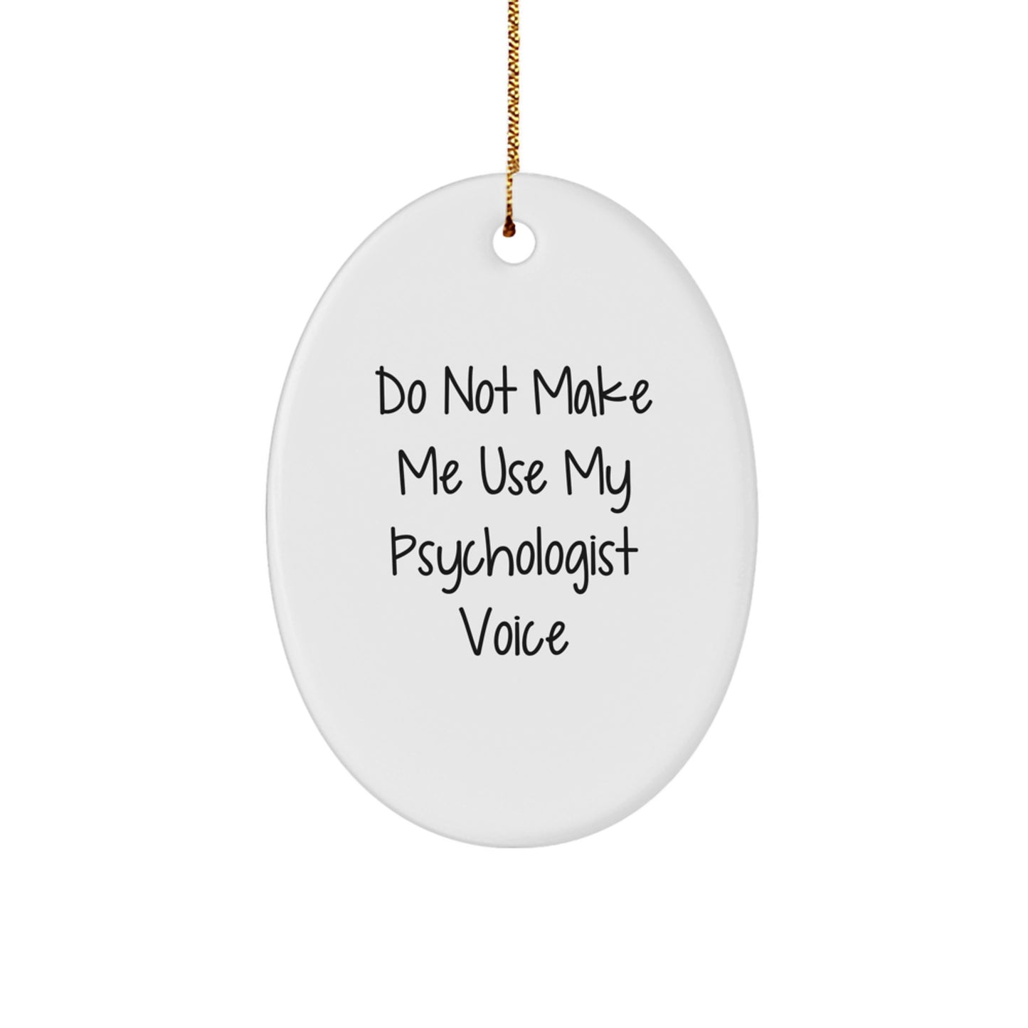 Funny Psychologist Gifts, Do Not Make Me Use My Psychologist Voice Oval Ornament, White, Oval Shaped, Gifts from Family for Psychologists, Christmas Unique Gifts - Image 1