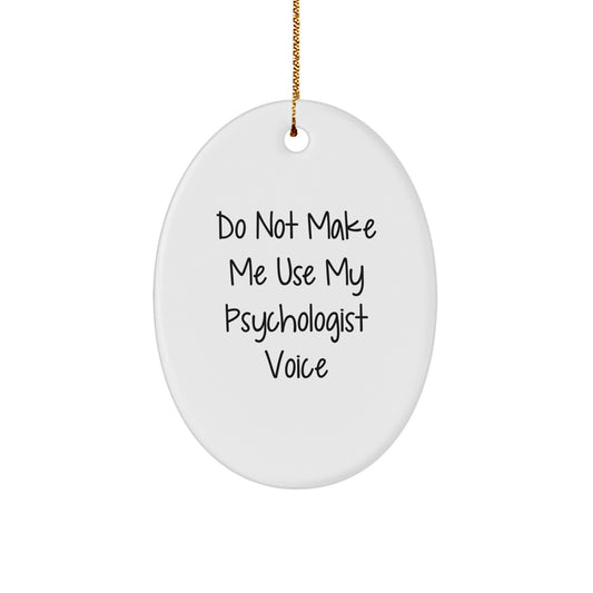 Funny Psychologist Gifts, Do Not Make Me Use My Psychologist Voice Oval Ornament, White, Oval Shaped, Gifts from Family for Psychologists, Christmas Unique Gifts - Image 1