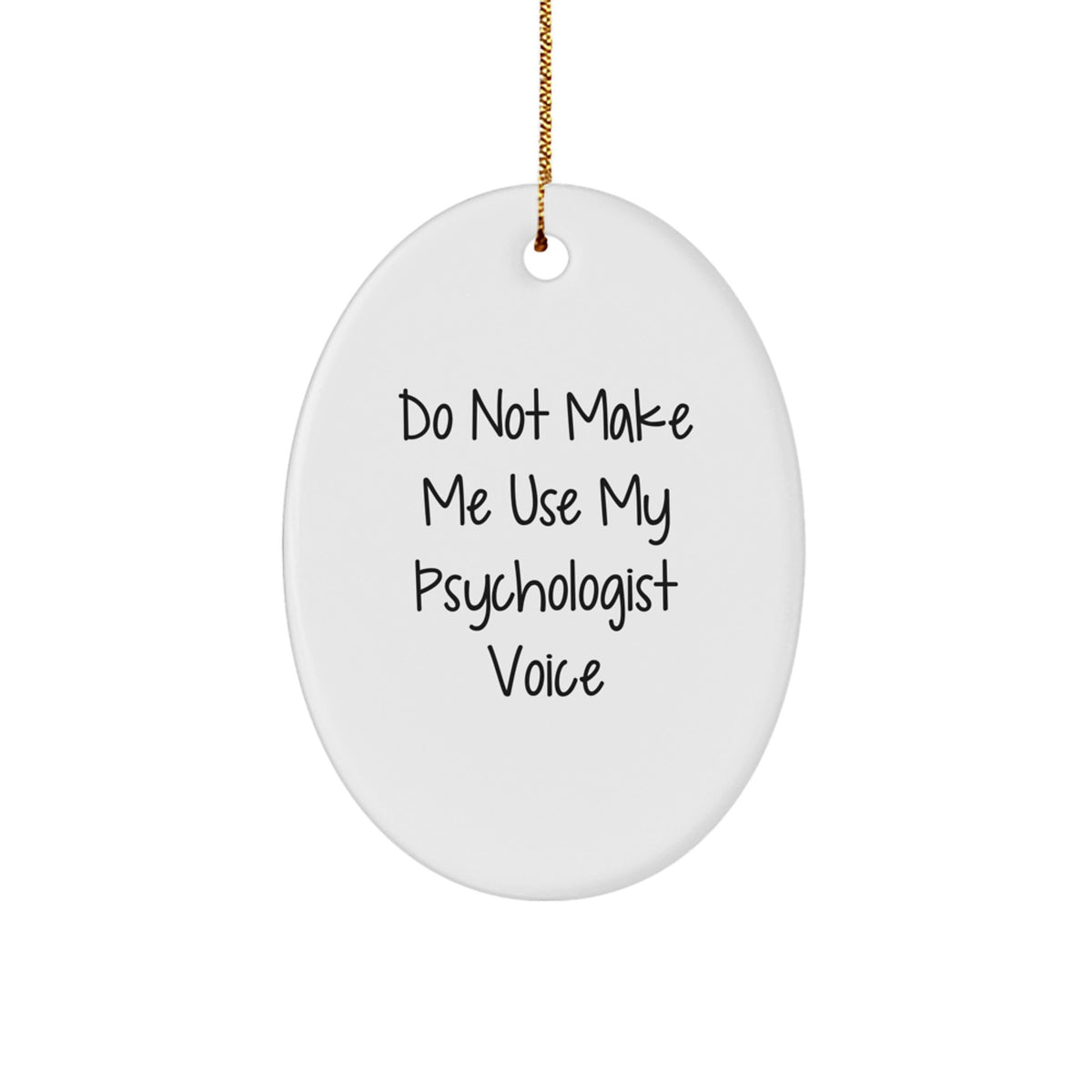 Funny Psychologist Gifts, Do Not Make Me Use My Psychologist Voice Oval Ornament, White, Oval Shaped, Gifts from Family for Psychologists, Christmas Unique Gifts - Image 1