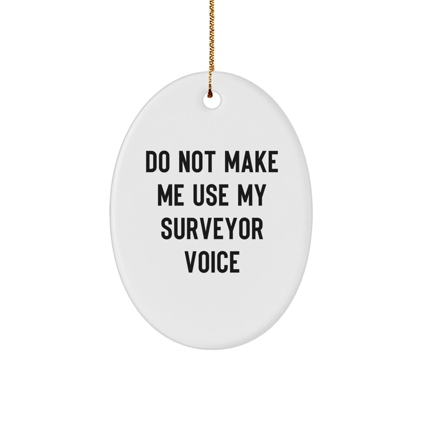 Surveyor Oval Ornament Gifts from Friends for Christmas, Do Not Make Me Use My Surveyor Voice - Image 1