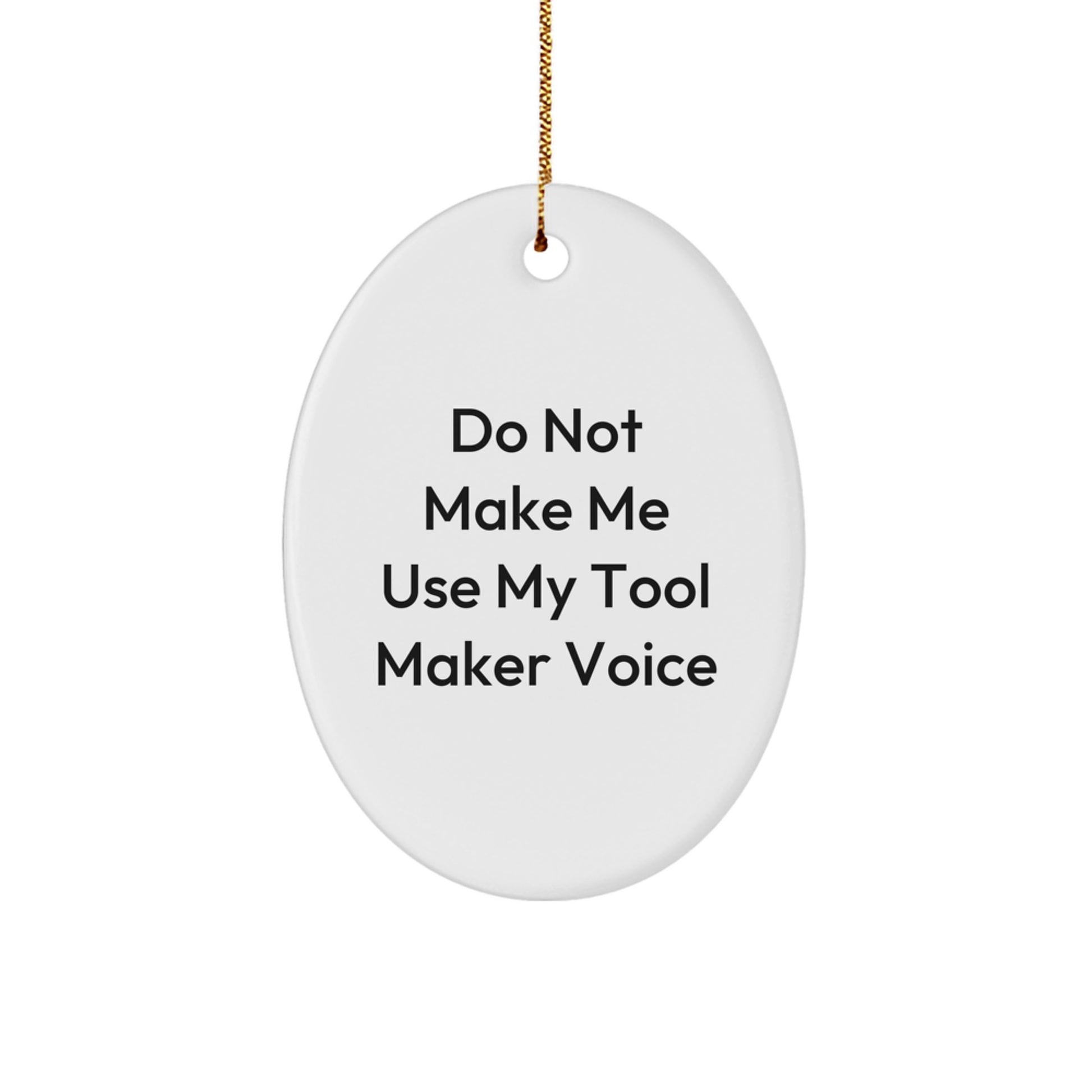 Funny Tool Maker Gifts from Friends for Christmas - Do Not Make Me Use My Tool Maker Voice Oval Ornament - Image 1