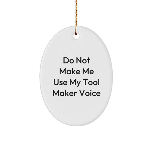 Funny Tool Maker Gifts from Friends for Christmas - Do Not Make Me Use My Tool Maker Voice Oval Ornament - Image 1