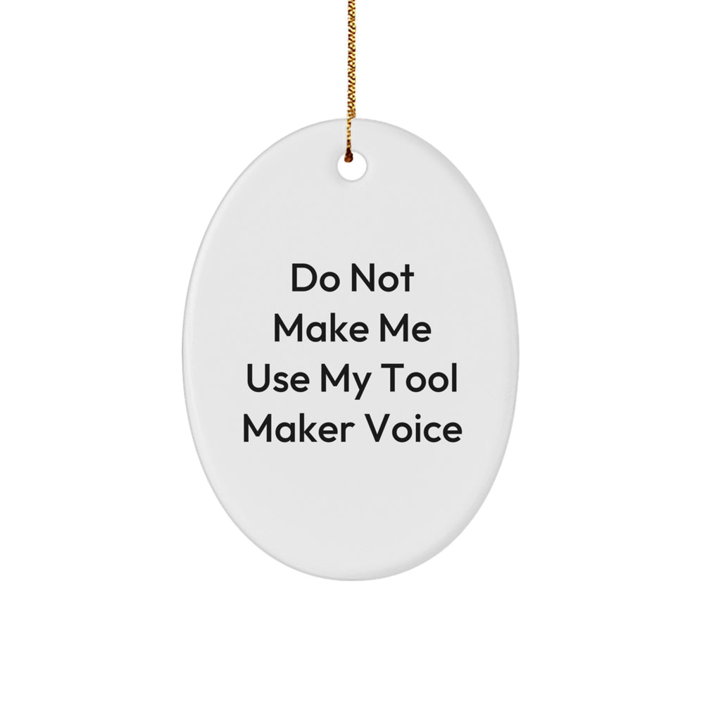 Funny Tool Maker Gifts from Friends for Christmas - Do Not Make Me Use My Tool Maker Voice Oval Ornament - Image 1