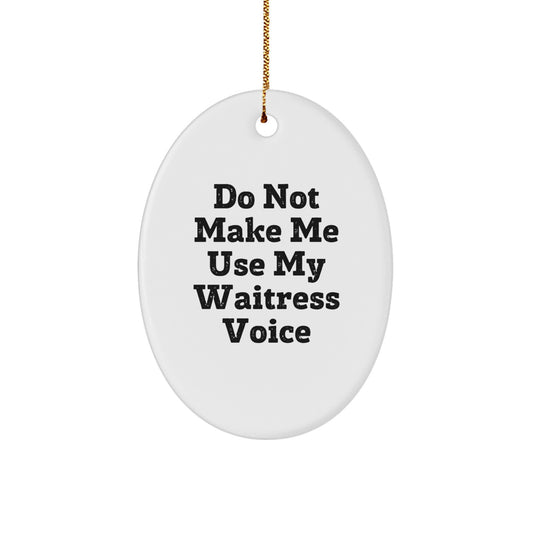 Funny Waitress Gifts from Friends and Family - Oval Ornament with 'Do Not Make Me Use My Waitress Voice' Quote for Christmas - Image 1