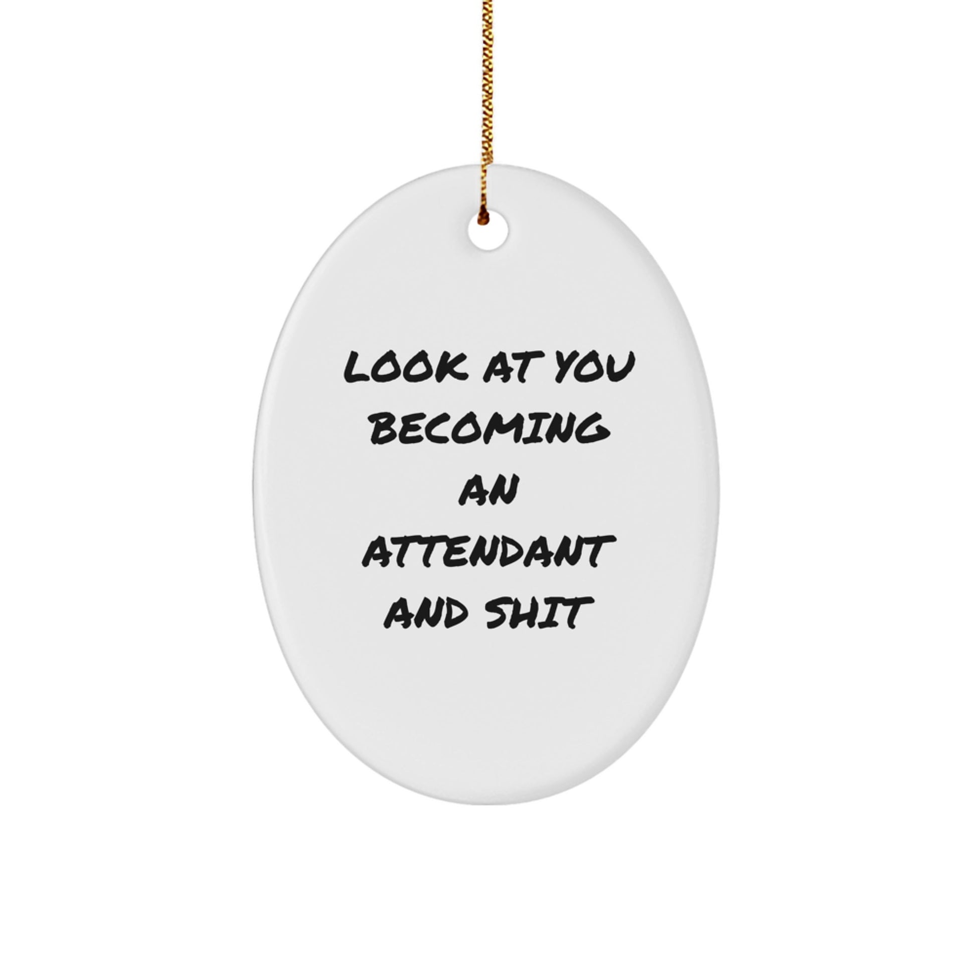 Funny Attendant Gifts from Friends to Family - Oval Ornament with 'Look At You Becoming An Attendant And Shit' Quote - Christmas Unique Gifts - Image 1