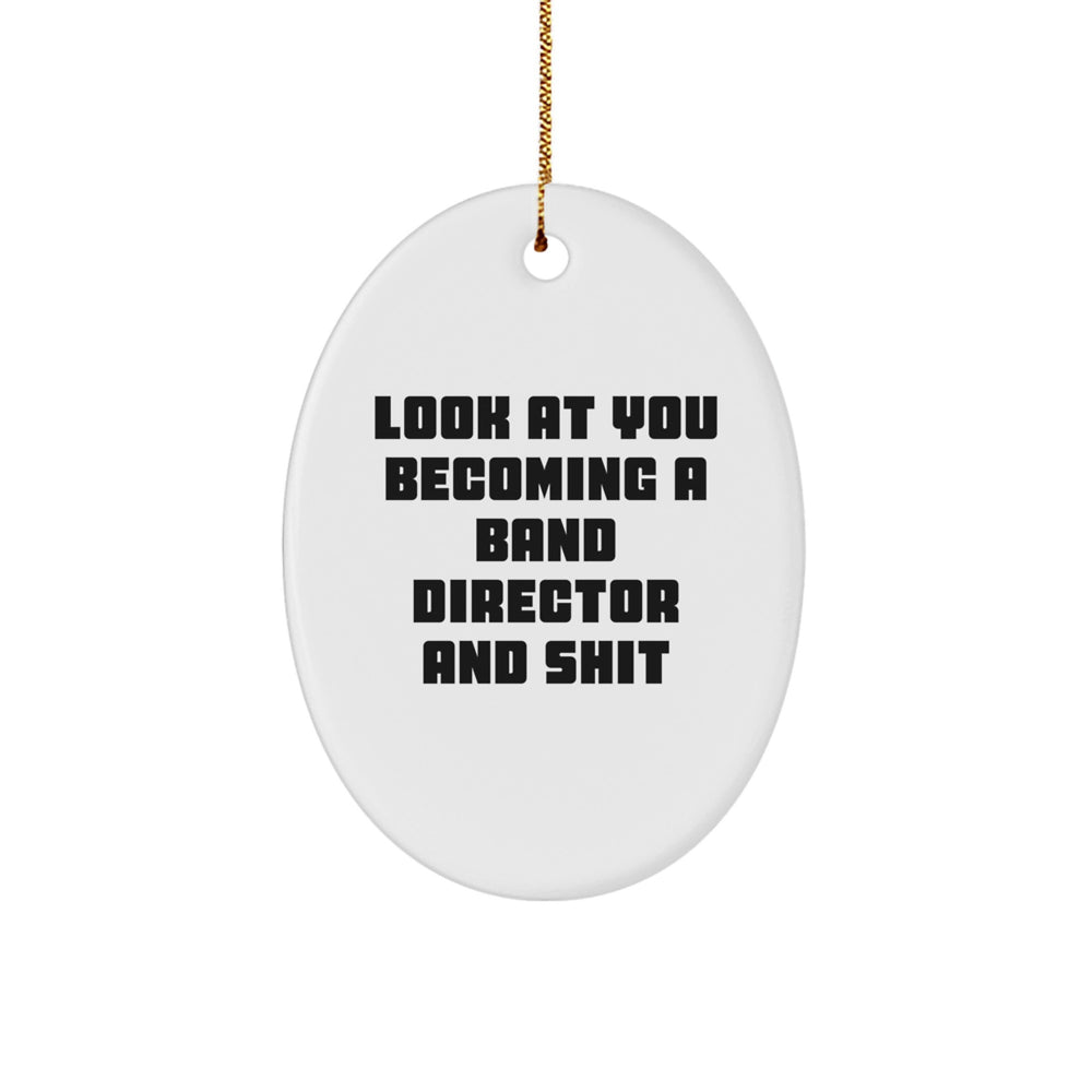Fun Band Director Gifts from Friends for Christmas - 'Look At You Becoming A Band Director And Shit' Oval Ornament - Image 1