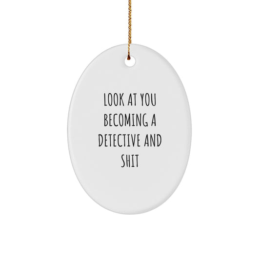 Funny Detective Gifts from Men to Friends - Oval Ornament with 'Look At You Becoming A Detective And Shit' Quote, Christmas Unique Gifts for Detective Enthusiasts - Image 1