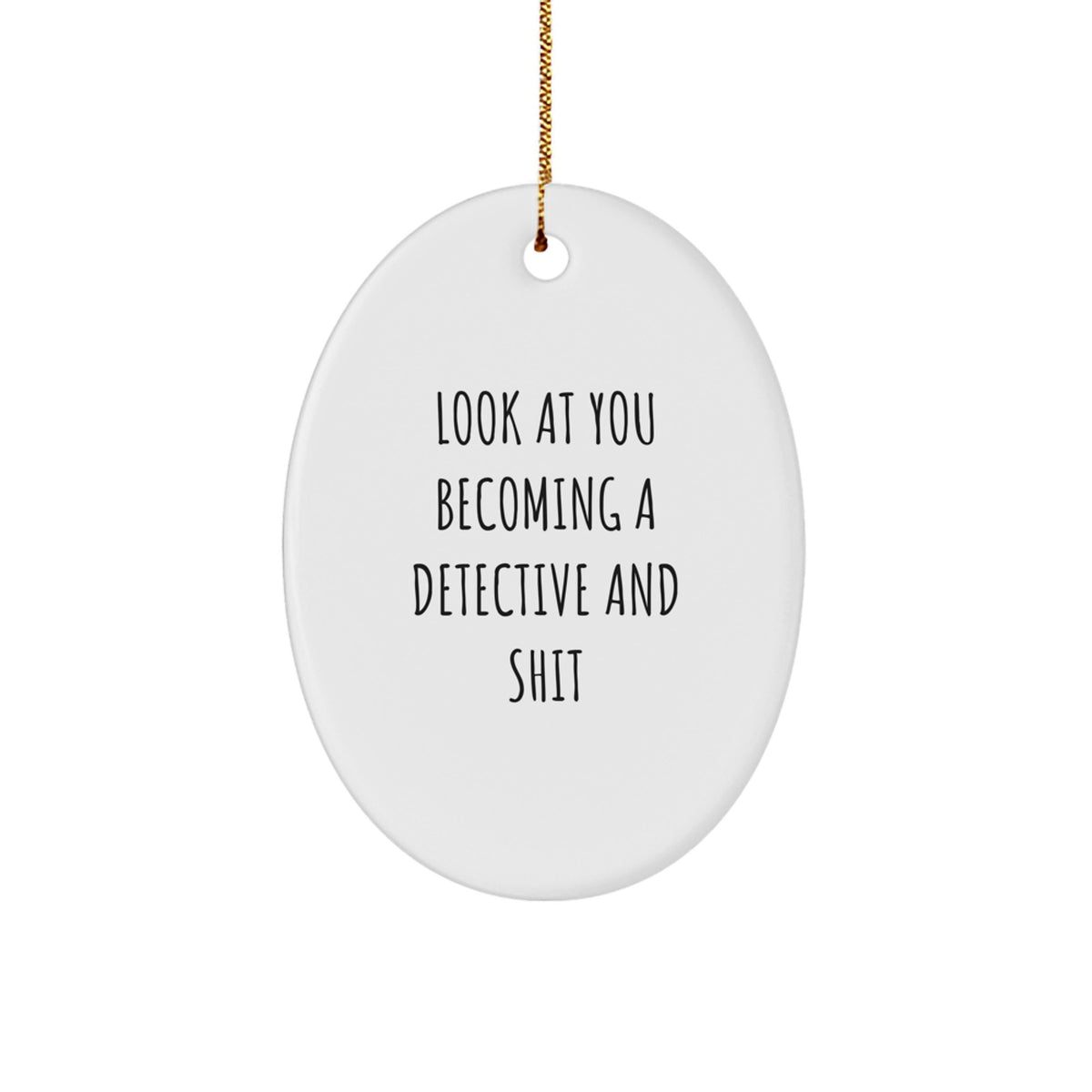 Funny Detective Gifts from Men to Friends - Oval Ornament with 'Look At You Becoming A Detective And Shit' Quote, Christmas Unique Gifts for Detective Enthusiasts - Image 1