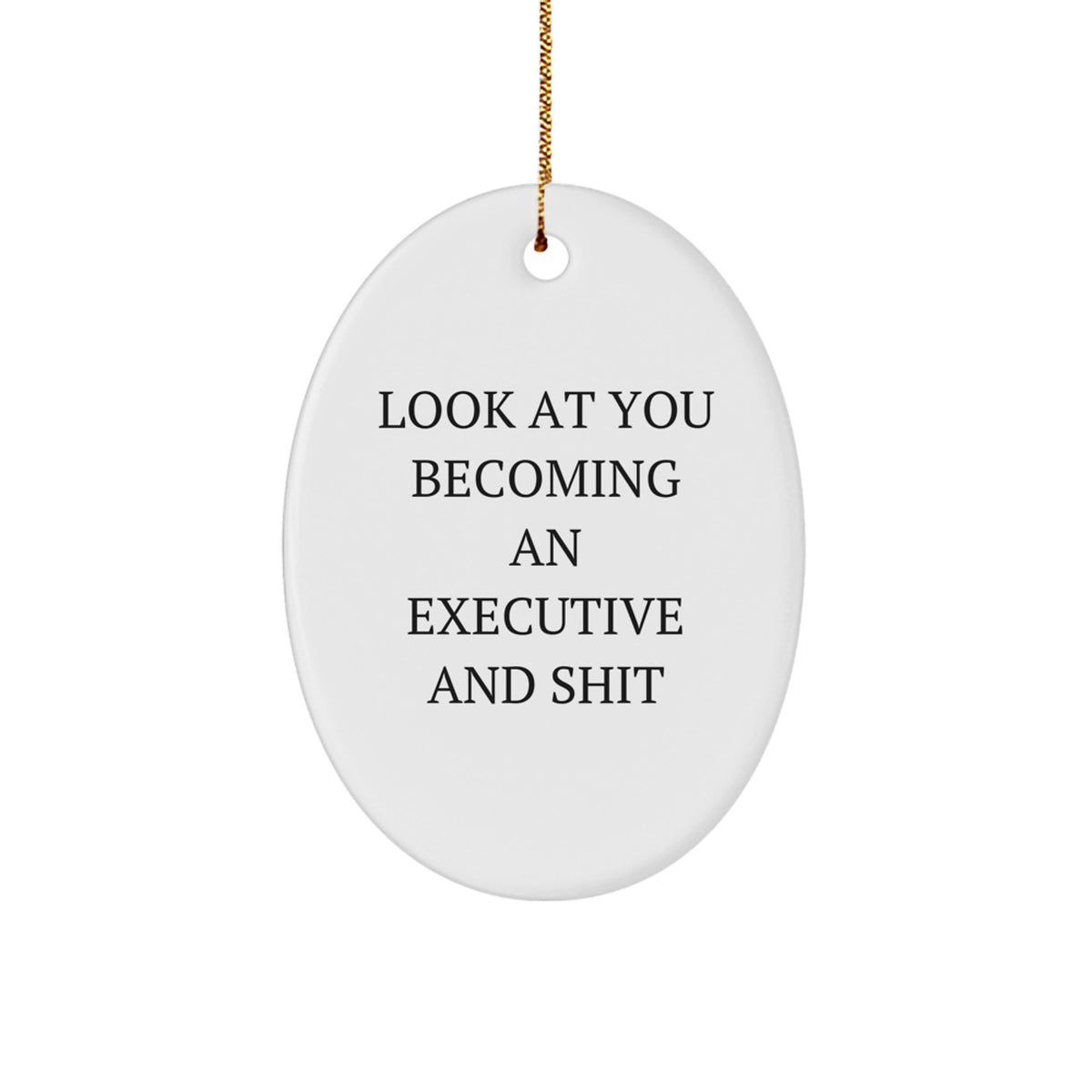 Funny Executive Oval Ornament Gifts from Friends for Men, 'Look At You Becoming An Executive And Shit' Quote - Image 1