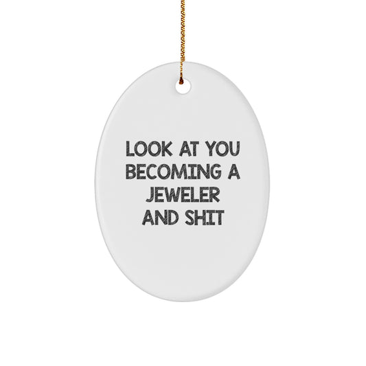 Funny Jeweler Gifts from Family to Become a Jeweler Oval Ornament, 'Look At You Becoming A Jeweler And Shit', Christmas Unique Gifts for Jeweler Women - Image 1