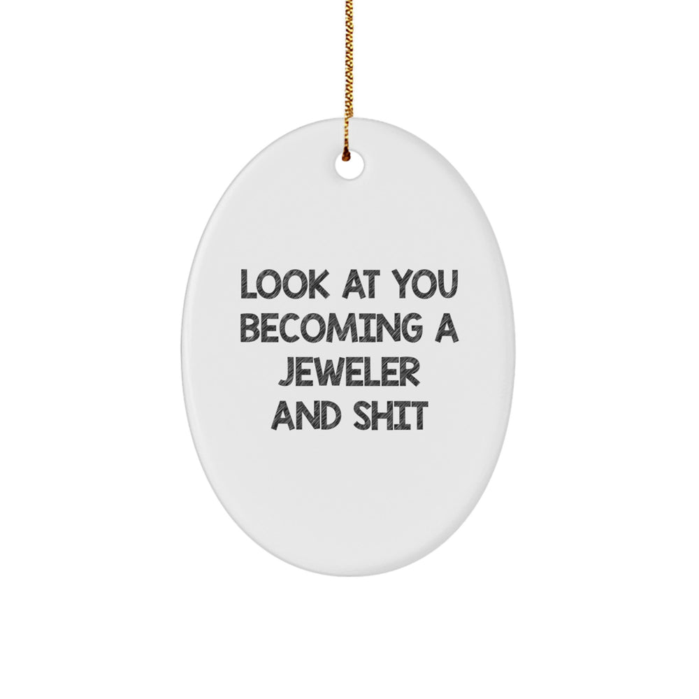 Funny Jeweler Gifts from Family to Become a Jeweler Oval Ornament, 'Look At You Becoming A Jeweler And Shit', Christmas Unique Gifts for Jeweler Women - Image 1