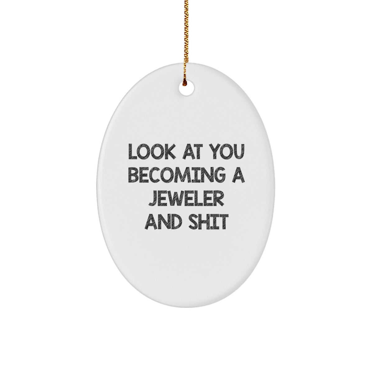 Funny Jeweler Gifts from Family to Become a Jeweler Oval Ornament, 'Look At You Becoming A Jeweler And Shit', Christmas Unique Gifts for Jeweler Women - Image 1